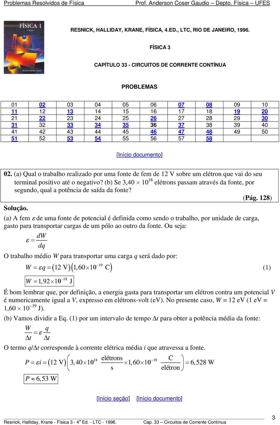 (a) Qual o rabalho realzado por uma fone de fem de sobre um eléron que va do seu ermnal posvo aé o negavo? (b) Se 3,4 8 elérons passam aravés da fone, por segundo, qual a poênca de saída da fone?