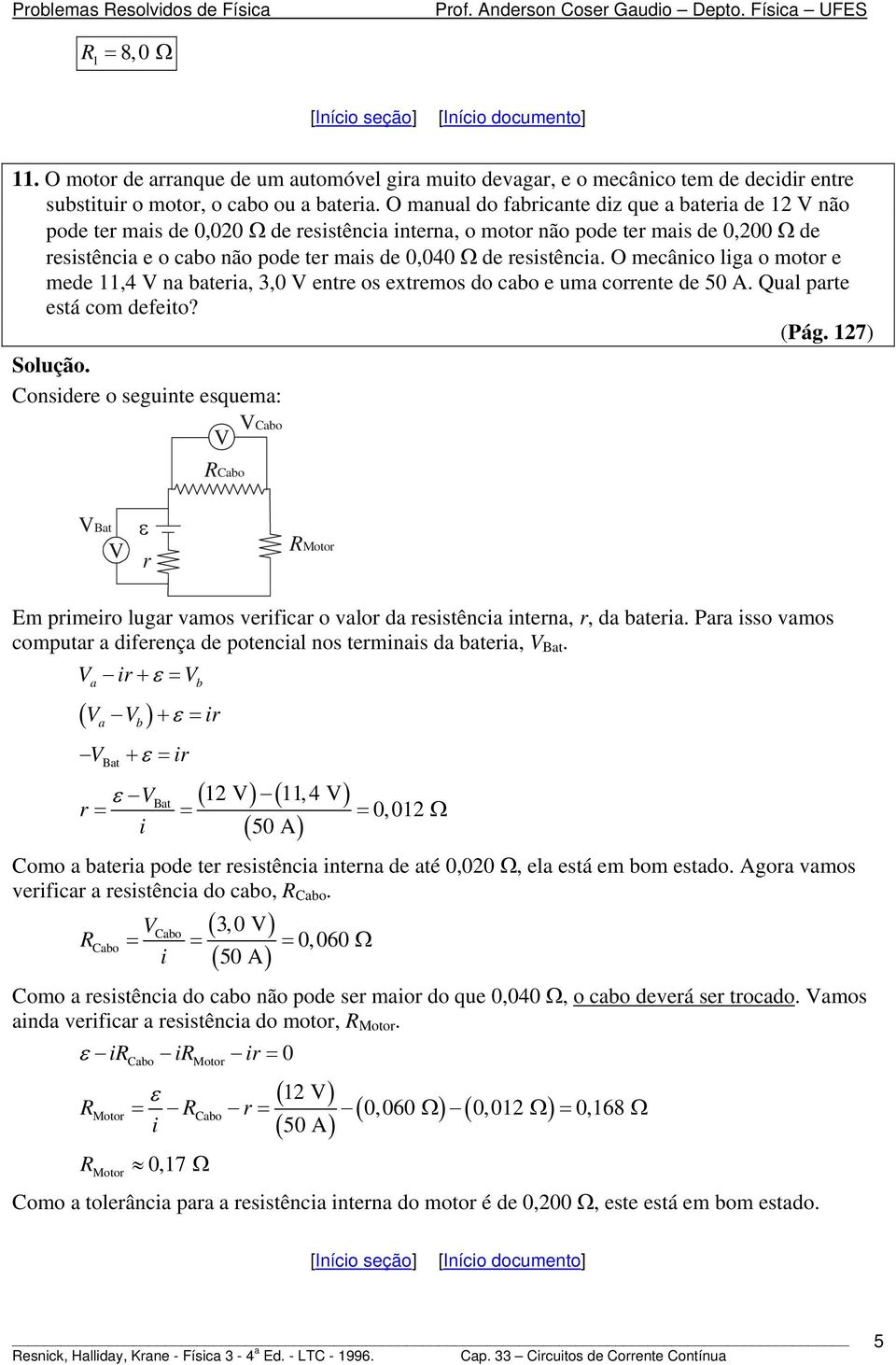 O manual do fabrcane dz que a baera de não pode er mas de, Ω de ressênca nerna, o moor não pode er mas de, Ω de ressênca e o cabo não pode er mas de,4 Ω de ressênca.