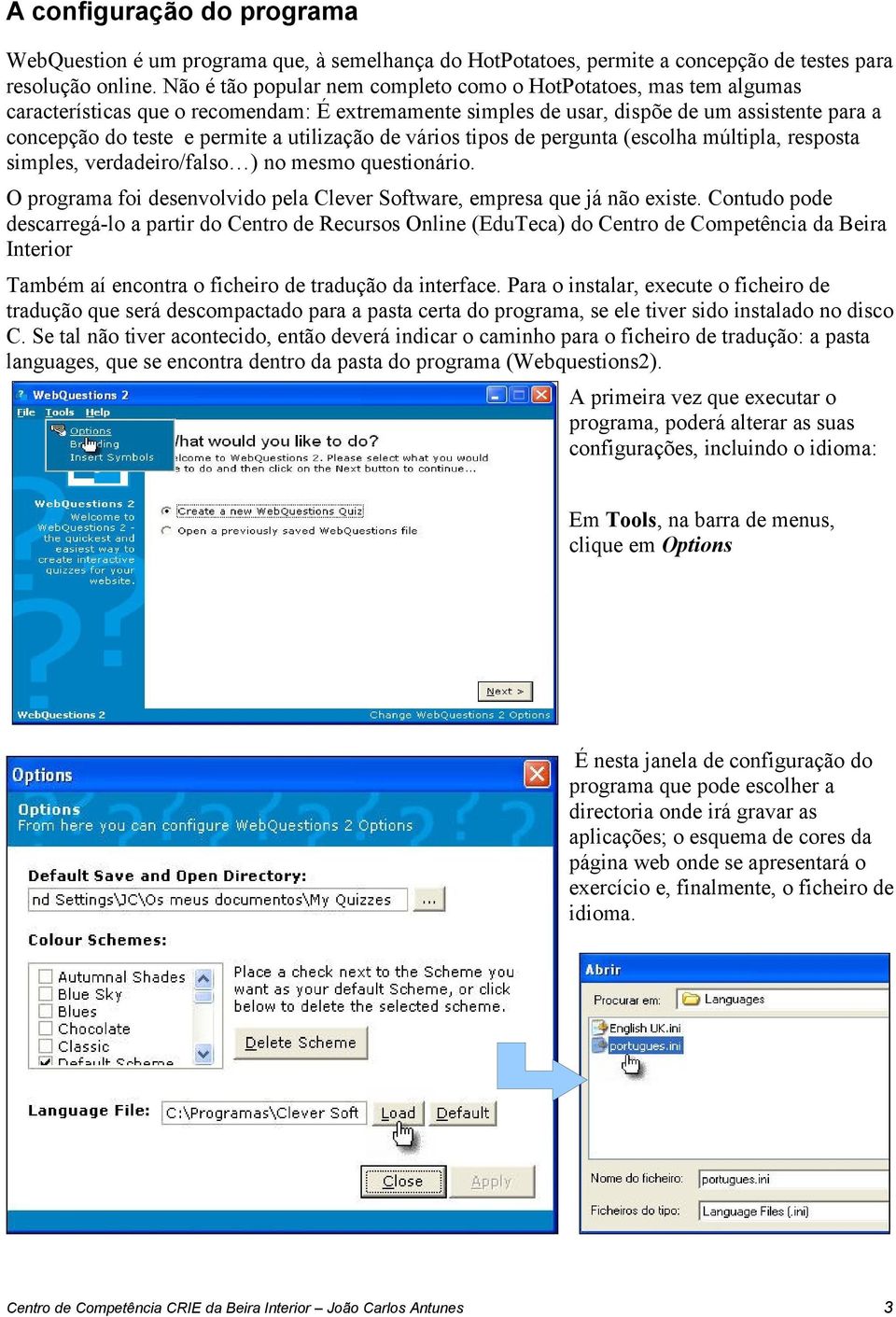 utilização de vários tipos de pergunta (escolha múltipla, resposta simples, verdadeiro/falso ) no mesmo questionário. O programa foi desenvolvido pela Clever Software, empresa que já não existe.