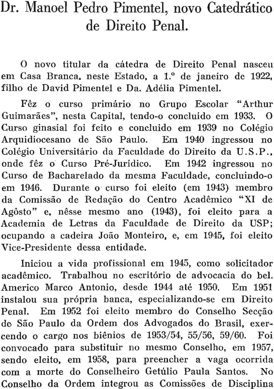 O Curso ginasial foi feito e concluído em 1939 no Colégio Arquidiocesano de São Paulo. Em 1940 ingressou no Colégio Universitário da Faculdade do Direito da U.S.P., onde fêz o Curso Pré-Jurídico.