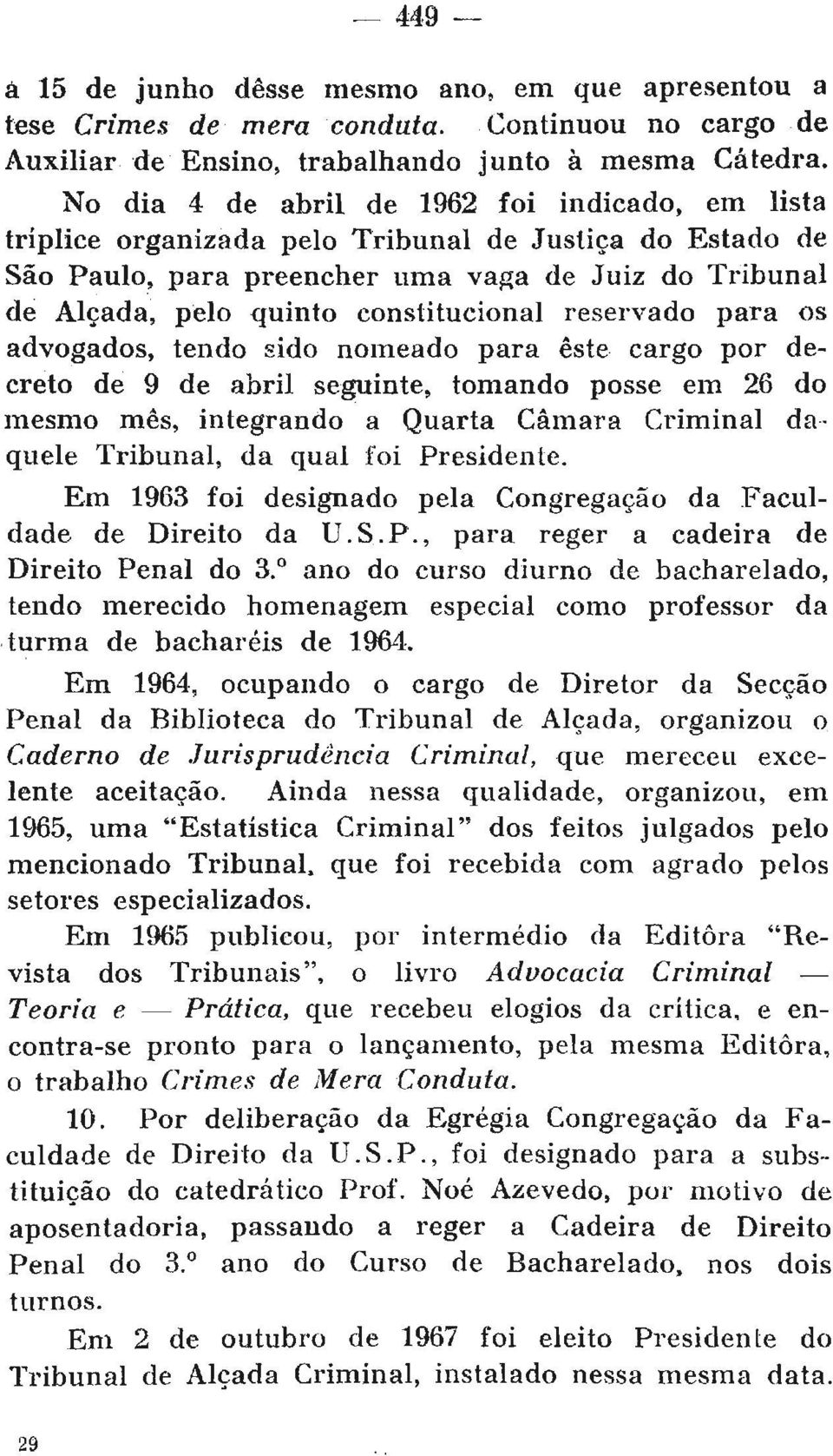 reservado para os advogados, tendo sido nomeado para este cargo por decreto de 9 de abril seguinte, tomando posse em 26 do mesmo mês, integrando a Quarta Câmara Criminal daquele Tribunal, da qual foi