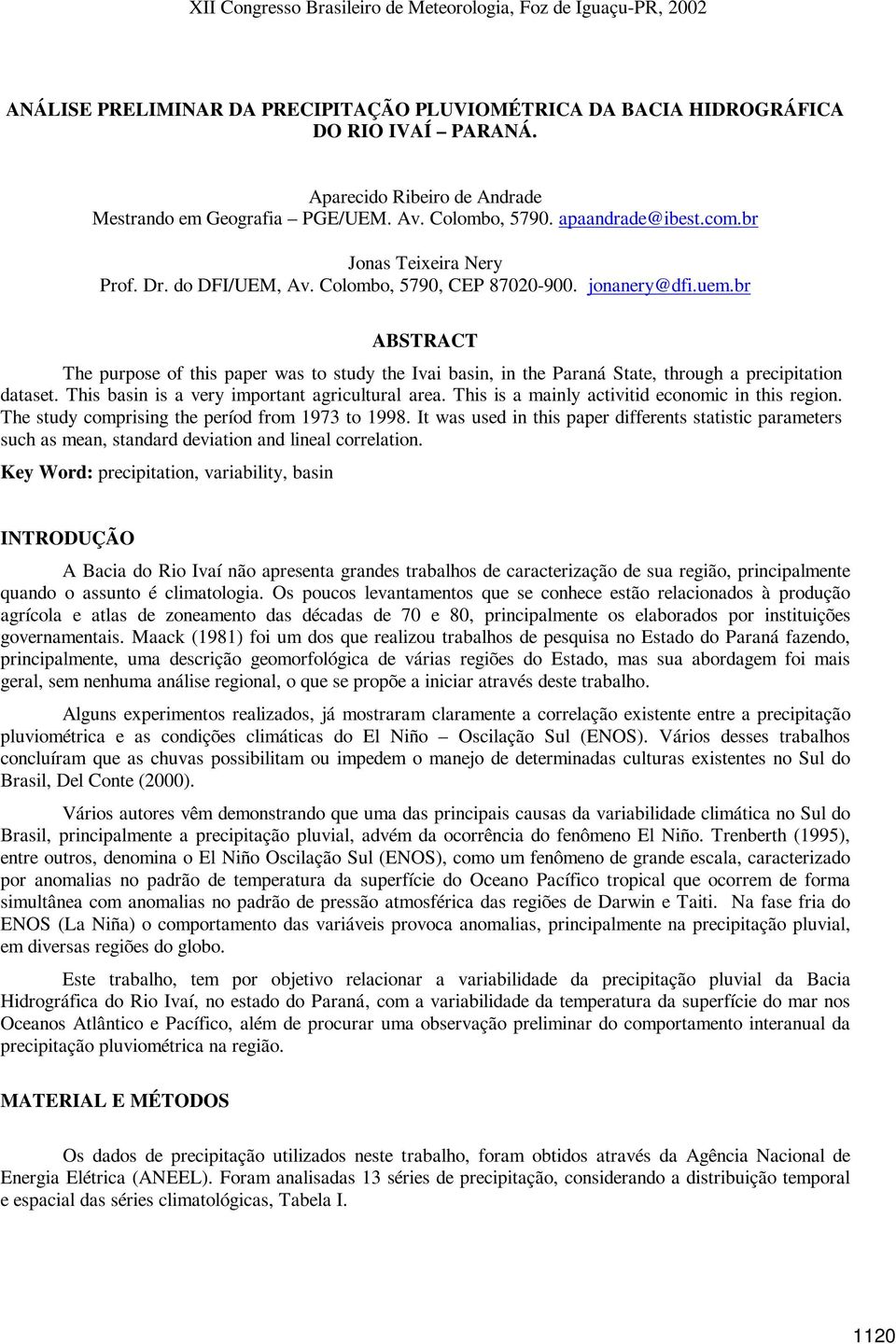 br ABSTRACT The purpose of this paper was to study the Ivai basin, in the Paraná State, through a precipitation dataset. This basin is a very important agricultural area.