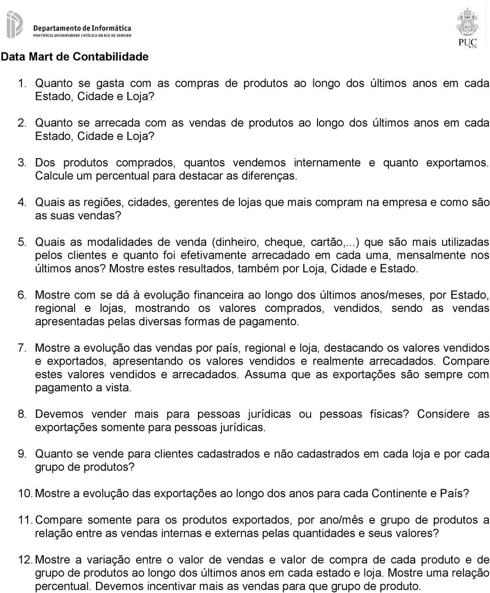 Calcule um percentual para destacar as diferenças. 4. Quais as regiões, cidades, gerentes de lojas que mais compram na empresa e como são as suas vendas? 5.