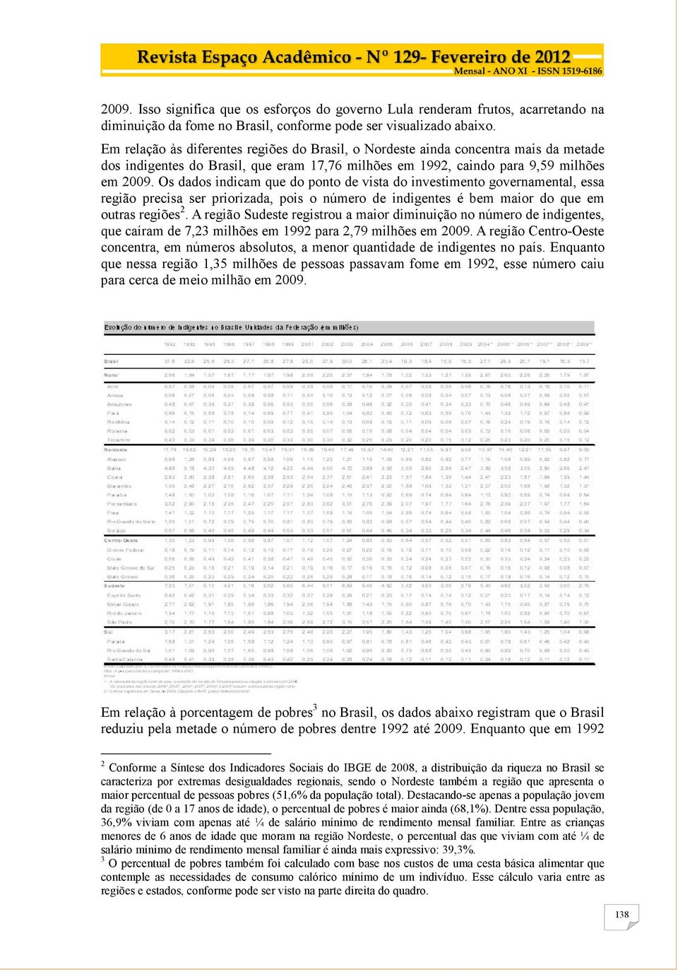 Os dados indicam que do ponto de vista do investimento governamental, essa região precisa ser priorizada, pois o número de indigentes é bem maior do que em outras regiões 2.