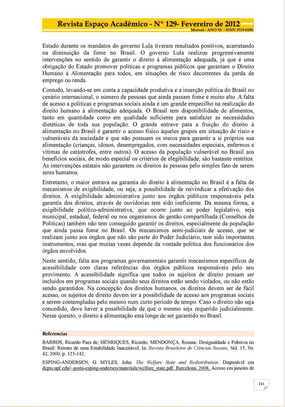 Direito Humano à Alimentação para todos, em situações de risco decorrentes da perda de emprego ou renda.