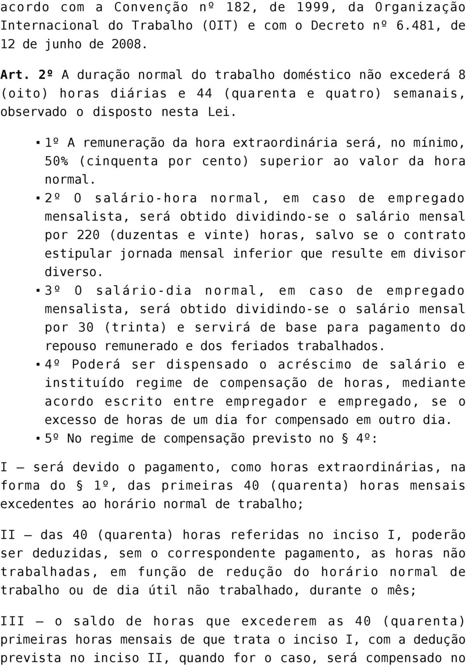 1º A remuneração da hora extraordinária será, no mínimo, 50% (cinquenta por cento) superior ao valor da hora normal.