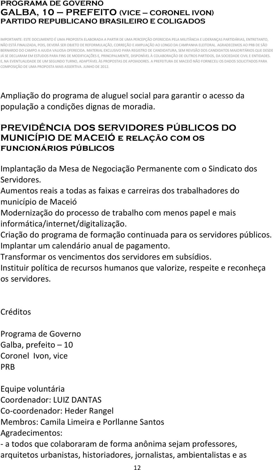 Aumentos reais a todas as faixas e carreiras dos trabalhadores do município de Maceió Modernização do processo de trabalho com menos papel e mais informática/internet/digitalização.