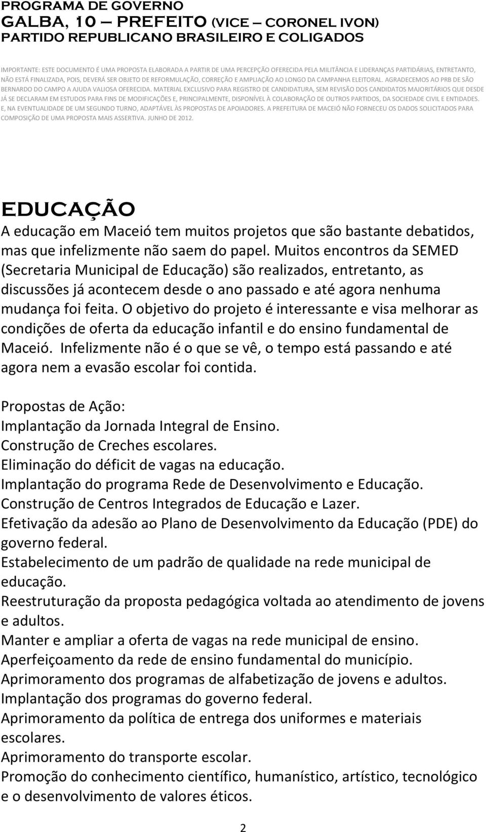 O objetivo do projeto é interessante e visa melhorar as condições de oferta da educação infantil e do ensino fundamental de Maceió.