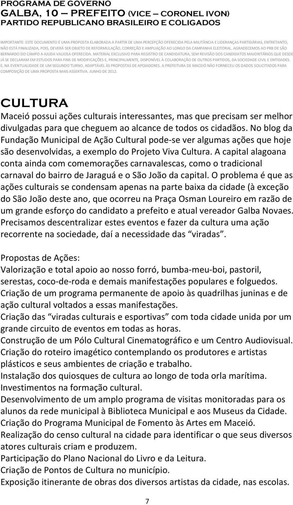 A capital alagoana conta ainda com comemorações carnavalescas, como o tradicional carnaval do bairro de Jaraguá e o São João da capital.