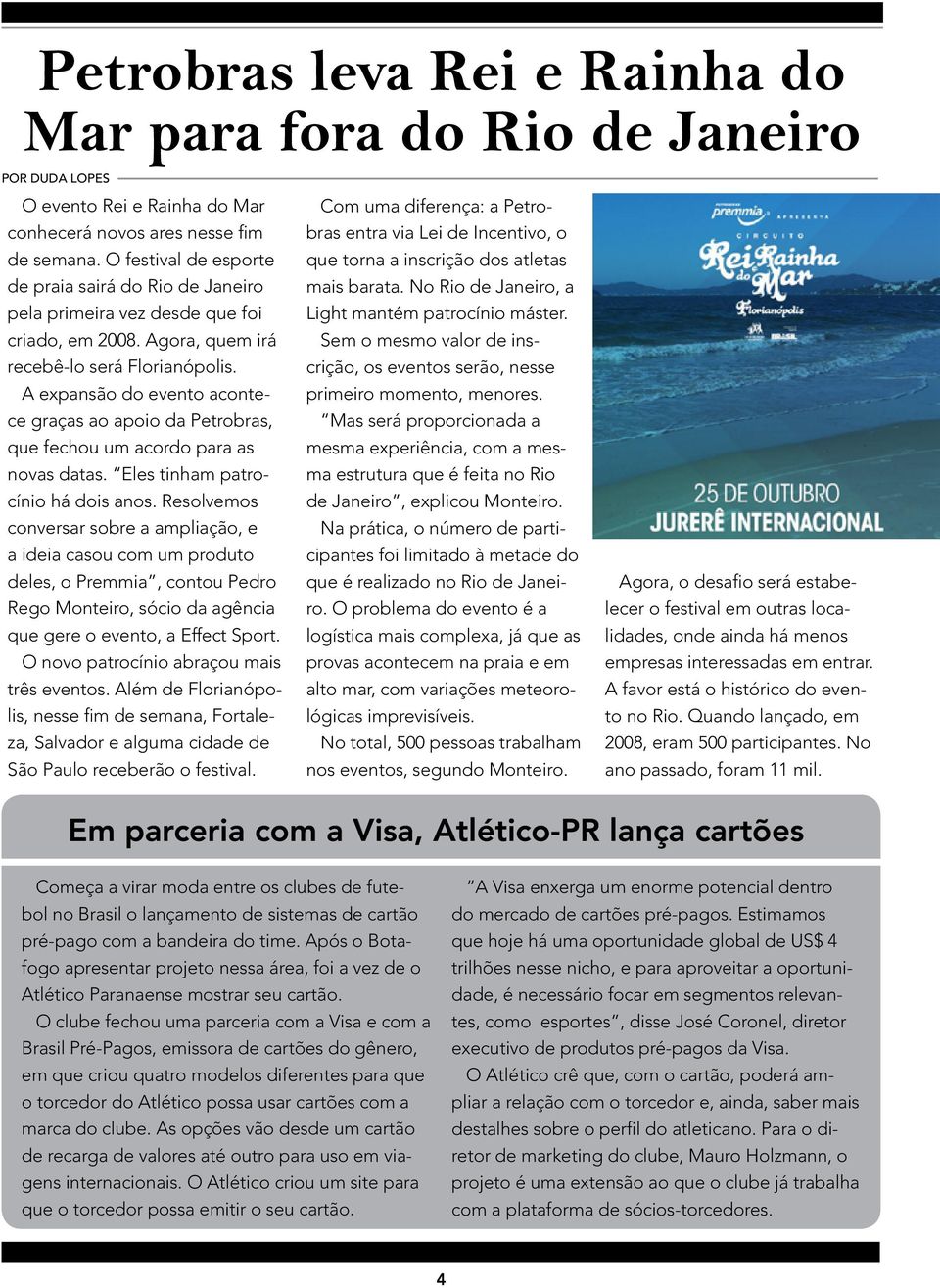 A expansão do evento acontece graças ao apoio da Petrobras, que fechou um acordo para as novas datas. Eles tinham patrocínio há dois anos.