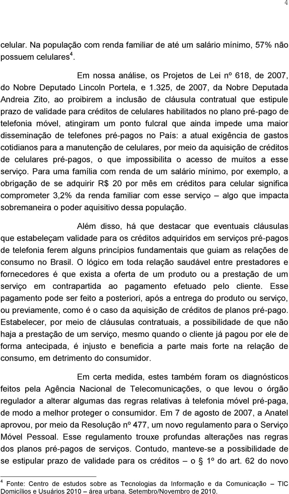 móvel, atingiram um ponto fulcral que ainda impede uma maior disseminação de telefones pré-pagos no País: a atual exigência de gastos cotidianos para a manutenção de celulares, por meio da aquisição