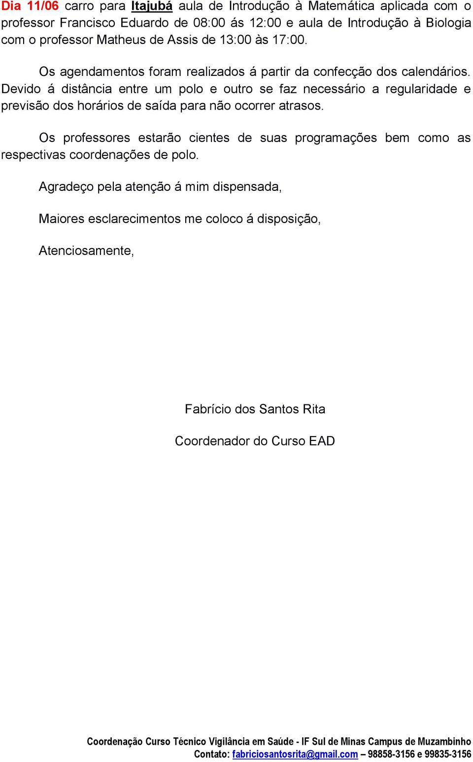 Devido á distância entre um polo e outro se faz necessário a regularidade e previsão dos horários de saída para não ocorrer atrasos.