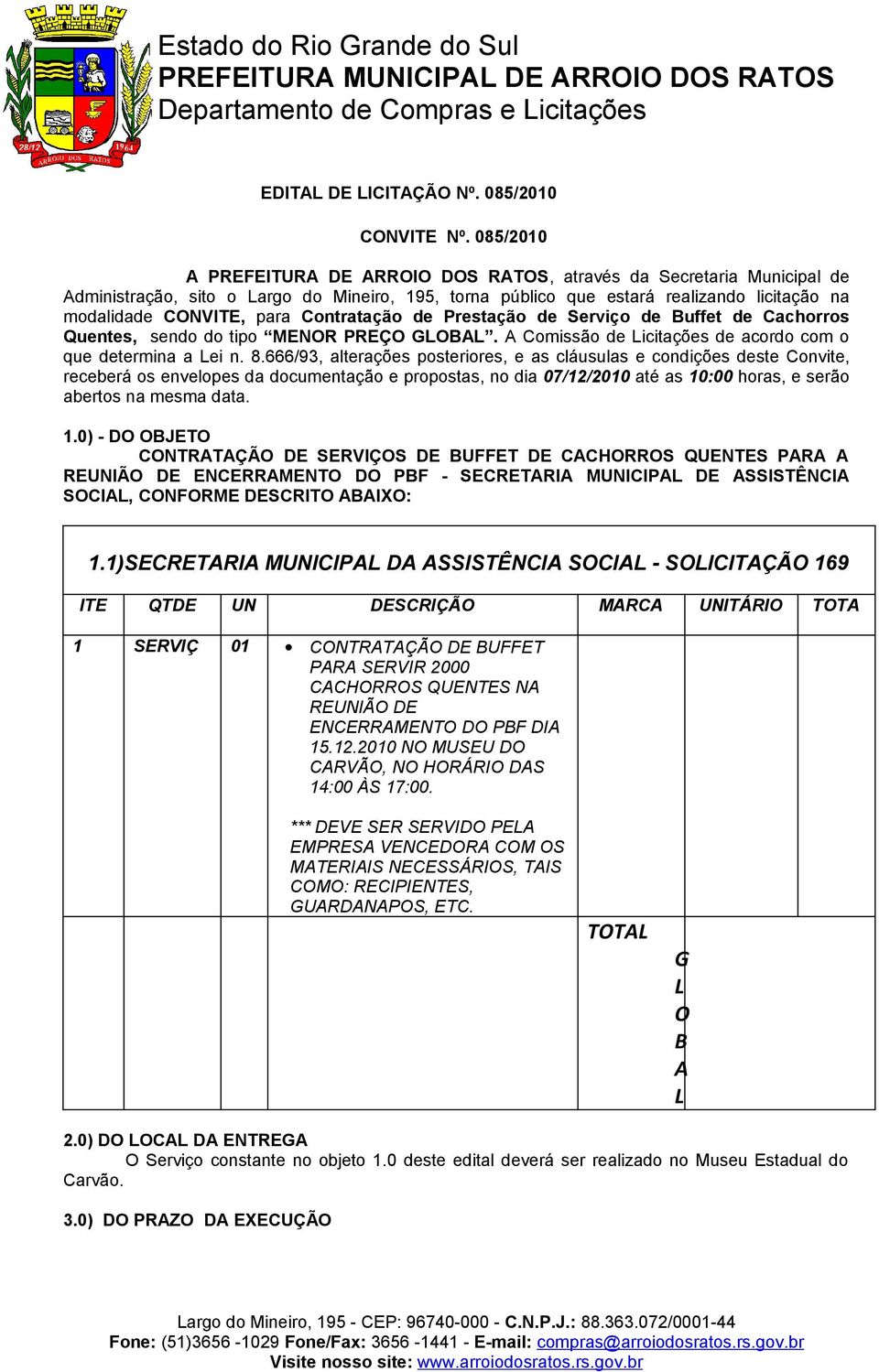 Contratação de Prestação de Serviço de Buffet de Cachorros Quentes, sendo do tipo MENOR PREÇO GOBA. A Comissão de icitações de acordo com o que determina a ei n. 8.