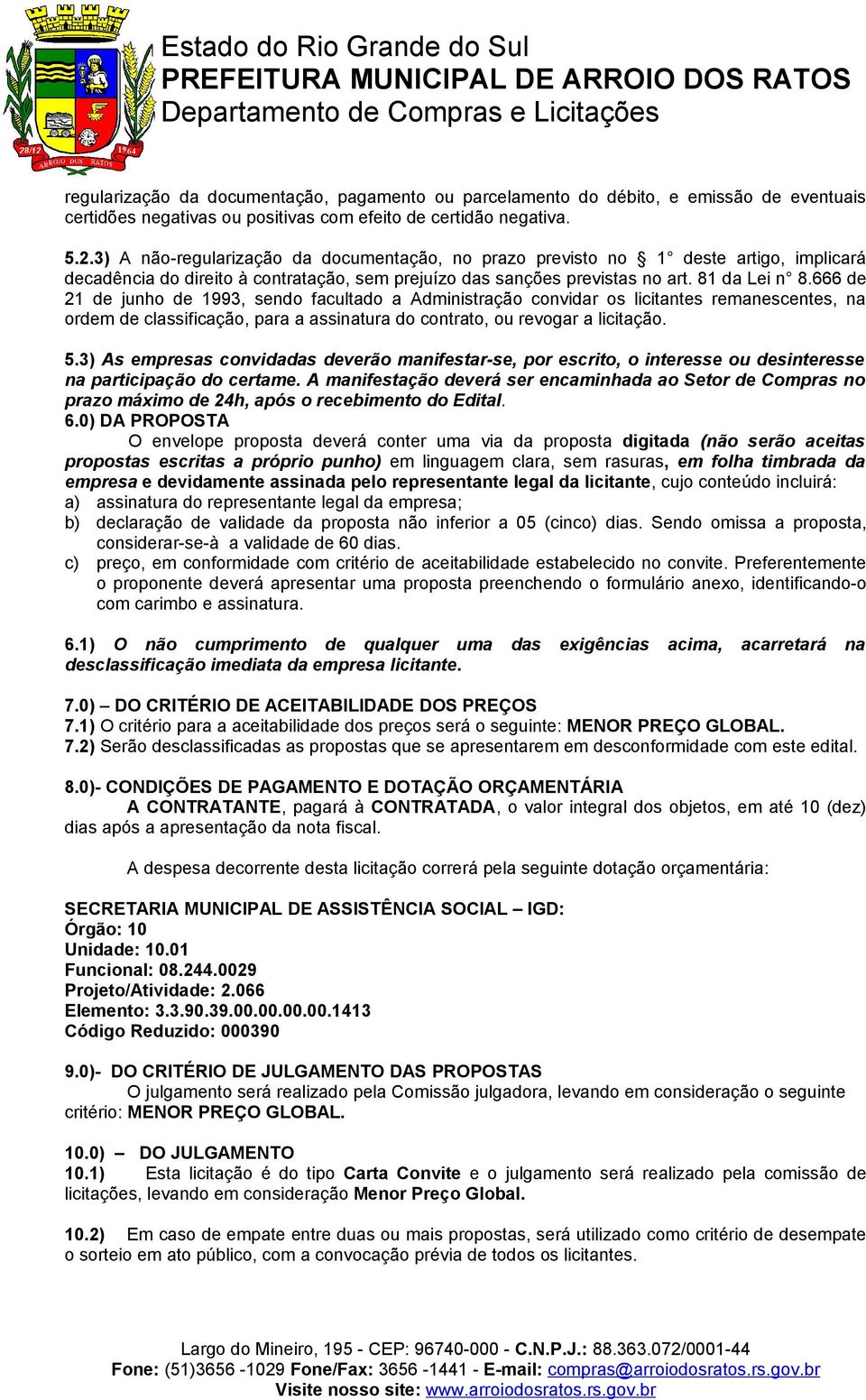 666 de 21 de junho de 1993, sendo facultado a Administração convidar os licitantes remanescentes, na ordem de classificação, para a assinatura do contrato, ou revogar a licitação. 5.