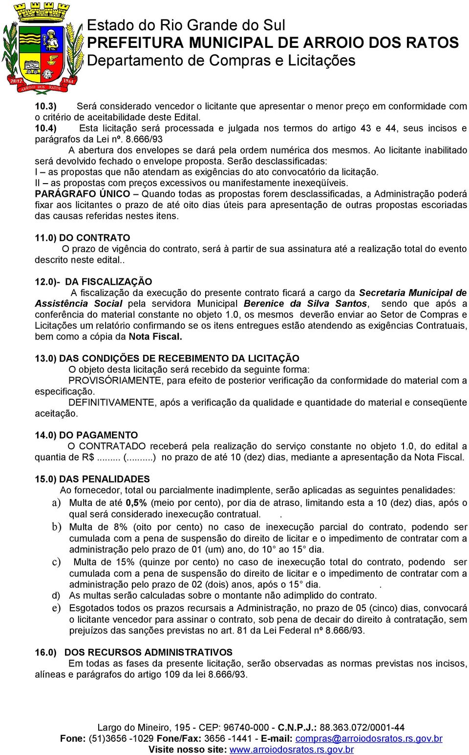 Ao licitante inabilitado será devolvido fechado o envelope proposta. Serão desclassificadas: I as propostas que não atendam as exigências do ato convocatório da licitação.