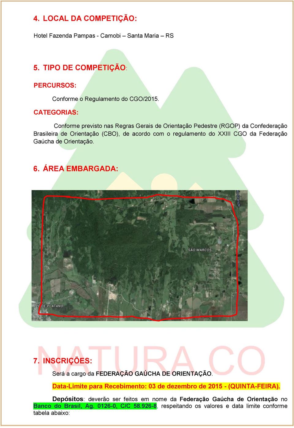 da Federação Gaúcha de Orientação. 6. ÁREA EMBARGADA: 7. INSCRIÇÕES: Será a cargo da FEDERAÇÃO GAÚCHA DE ORIENTAÇÃO.