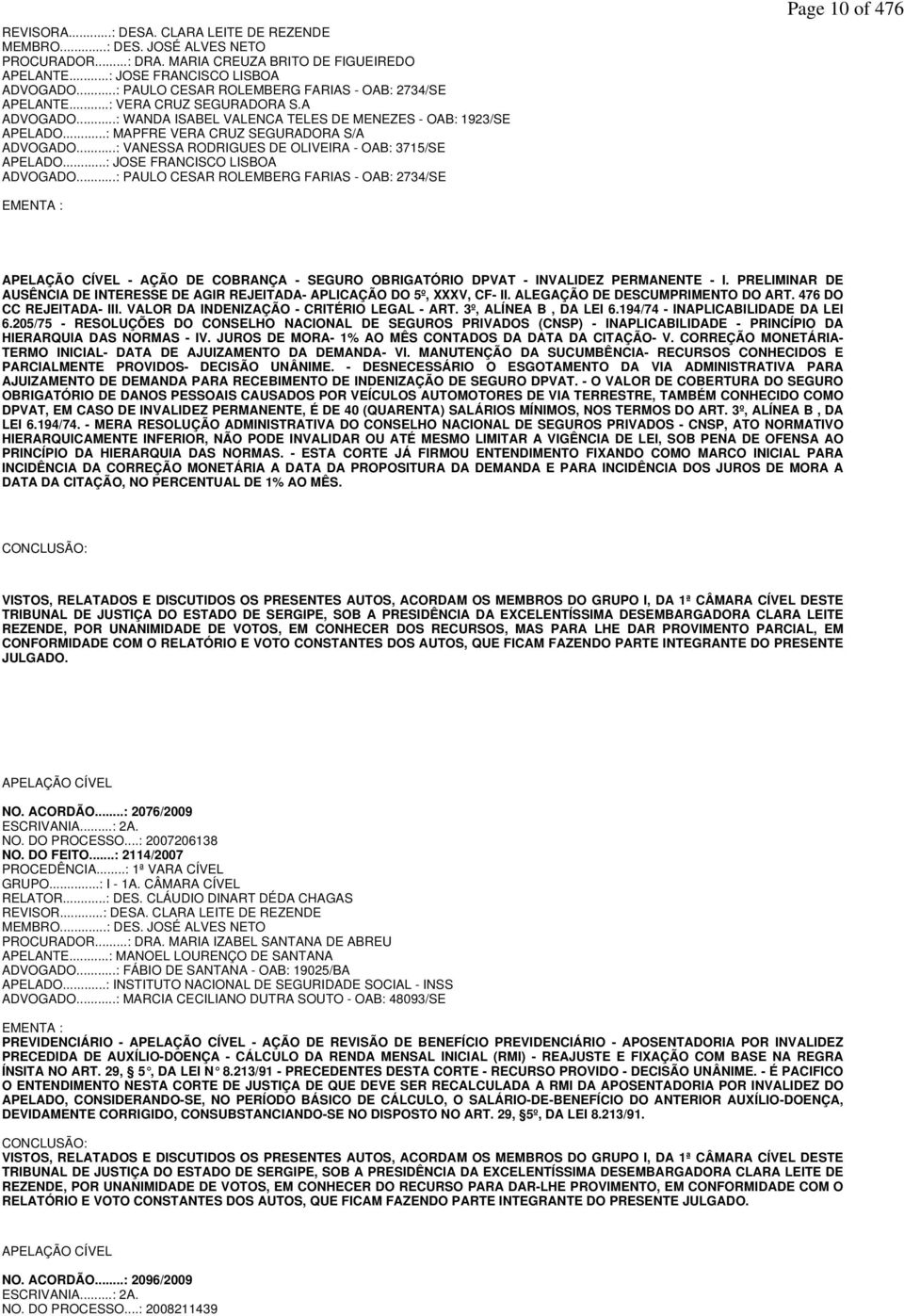 ..: MAPFRE VERA CRUZ SEGURADORA S/A ADVOGADO...: VANESSA RODRIGUES DE OLIVEIRA - OAB: 3715/SE APELADO...: JOSE FRANCISCO LISBOA ADVOGADO.