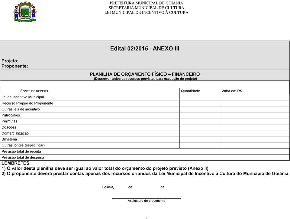 (especificar) Previsão total de receita Previsão total de despesa LEMBRETES: 1) O valor desta planilha deve ser igual ao valor total do orçamento do projeto