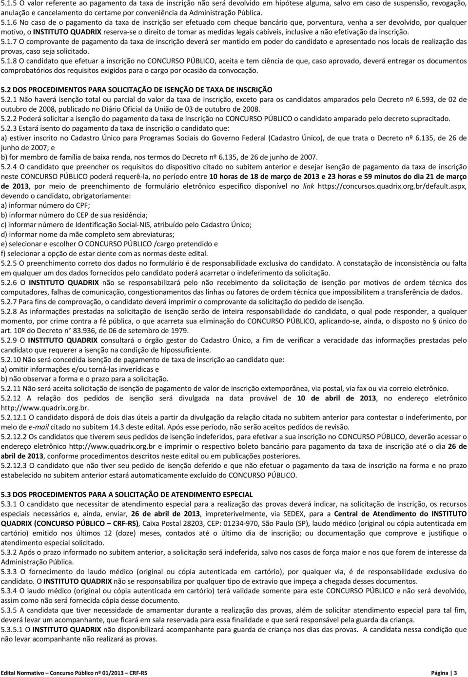 6 No caso de o pagamento da taxa de inscrição ser efetuado com cheque bancário que, porventura, venha a ser devolvido, por qualquer motivo, o INSTITUTO QUADRIX reserva se o direito de tomar as