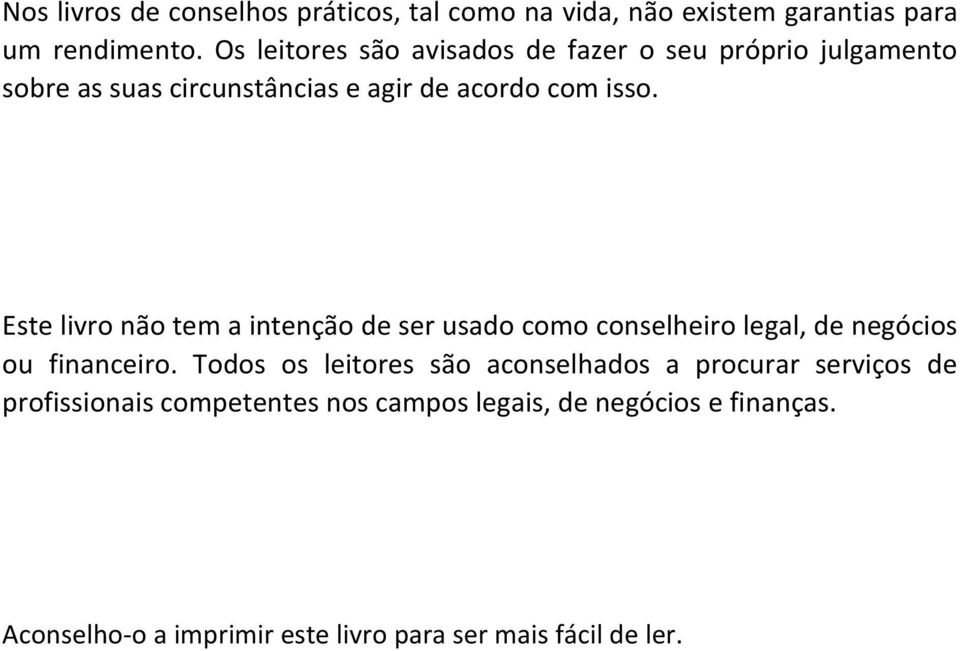 Este livro não tem a intenção de ser usado como conselheiro legal, de negócios ou financeiro.