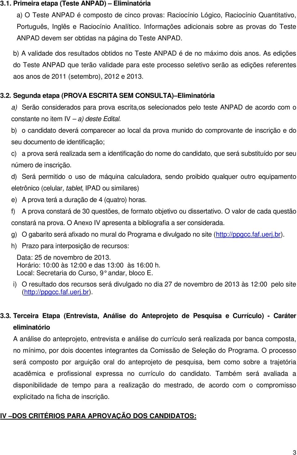 As edições do Teste ANPAD que terão validade para este processo seletivo serão as edições referentes aos anos de 20