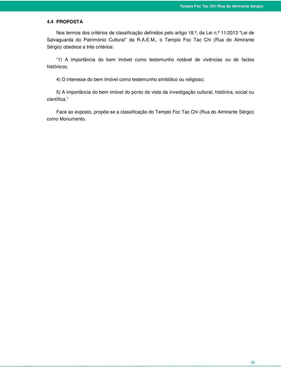 , o Templo Foc Tac Chi (Rua do Almirante Sérgio) obedece a três critérios: 1) A importância do bem imóvel como testemunho notável de vivências ou de factos