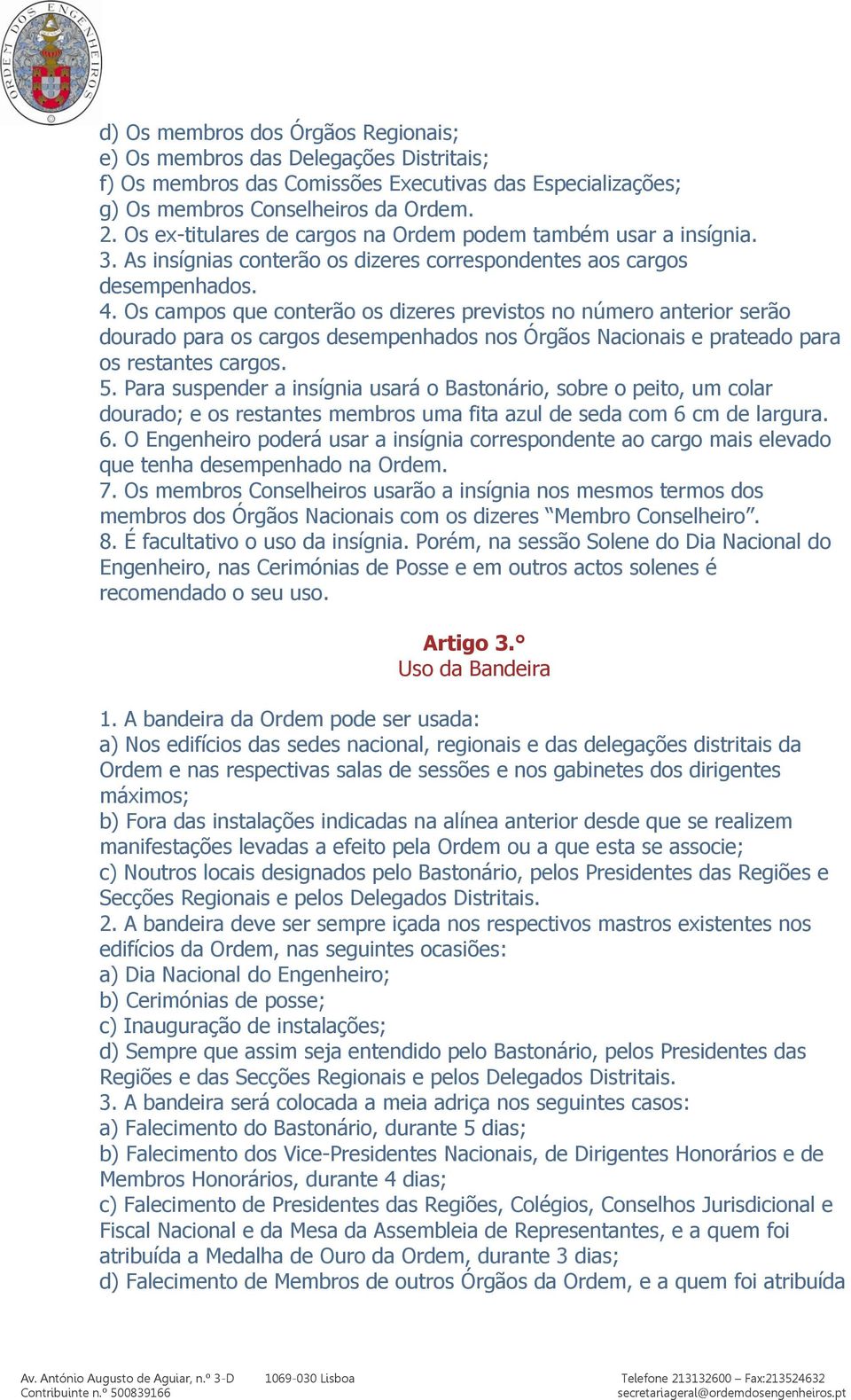 Os campos que conterão os dizeres previstos no número anterior serão dourado para os cargos desempenhados nos Órgãos Nacionais e prateado para os restantes cargos. 5.