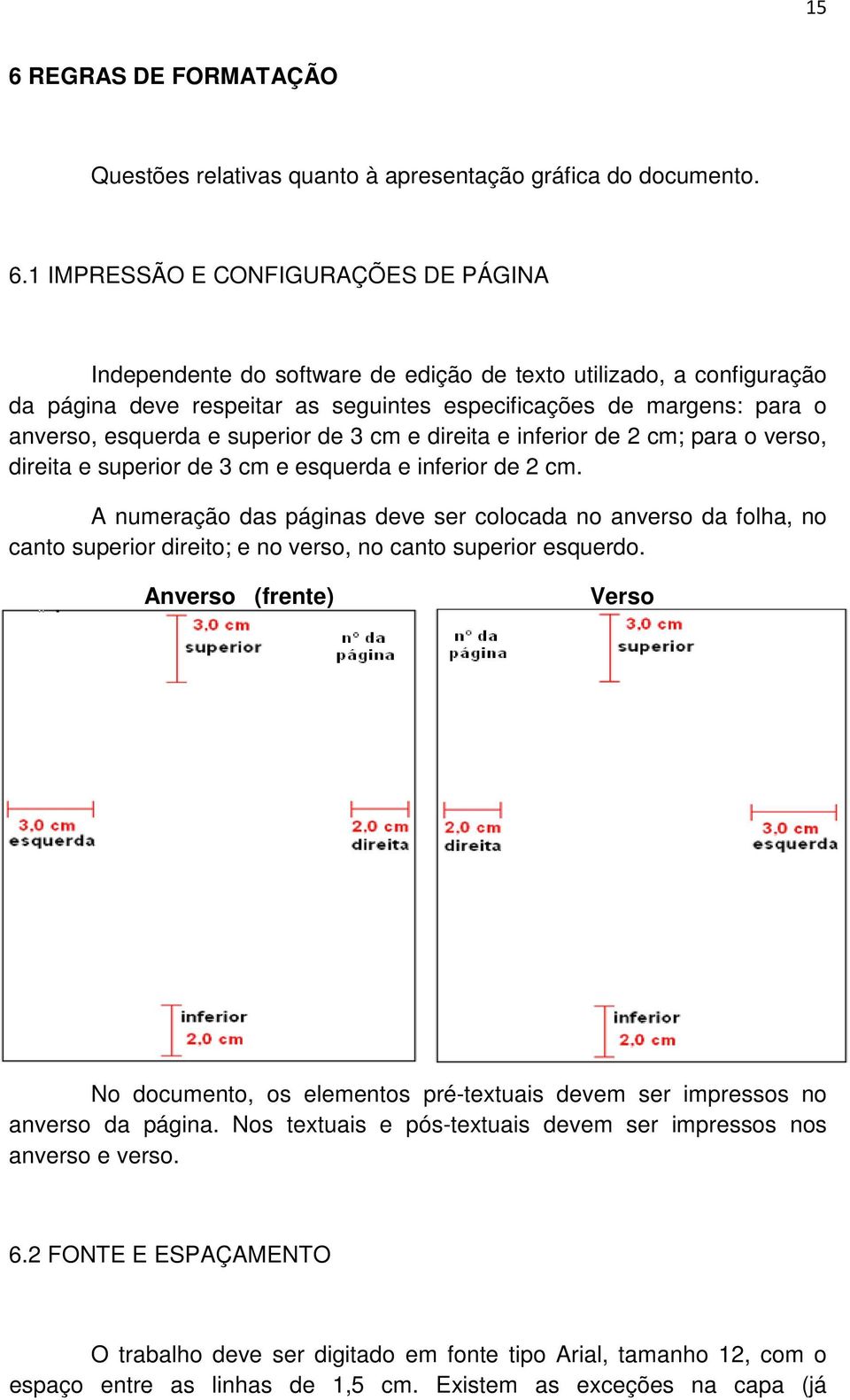 inferior de 2 cm. A numeração das páginas deve ser colocada no anverso da folha, no canto superior direito; e no verso, no canto superior esquerdo.