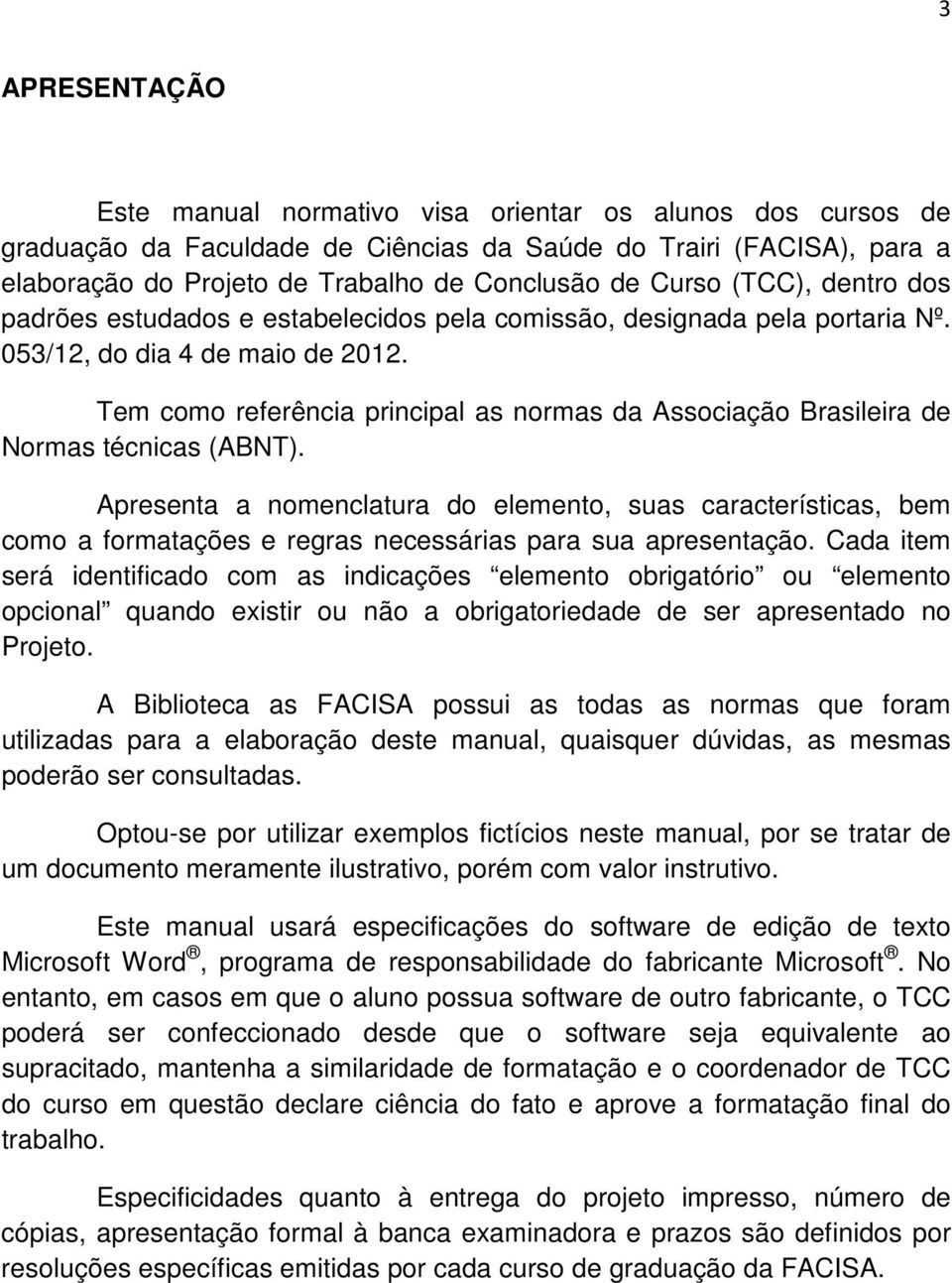 Tem como referência principal as normas da Associação Brasileira de Normas técnicas (ABNT).