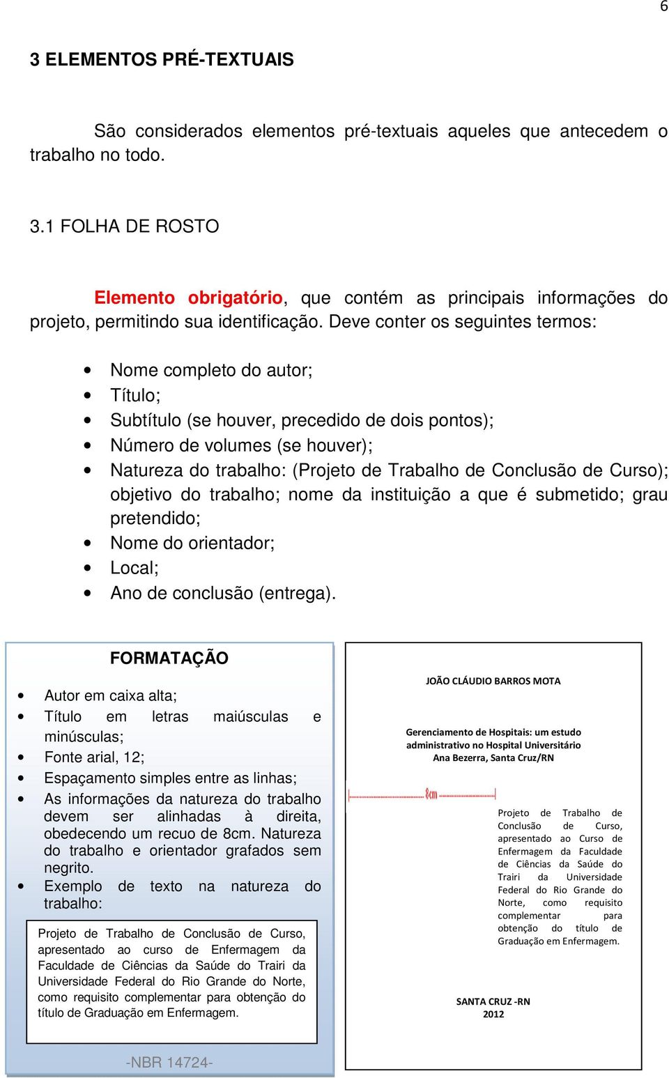 Conclusão de Curso); objetivo do trabalho; nome da instituição a que é submetido; grau pretendido; Nome do orientador; Local; Ano de conclusão (entrega).