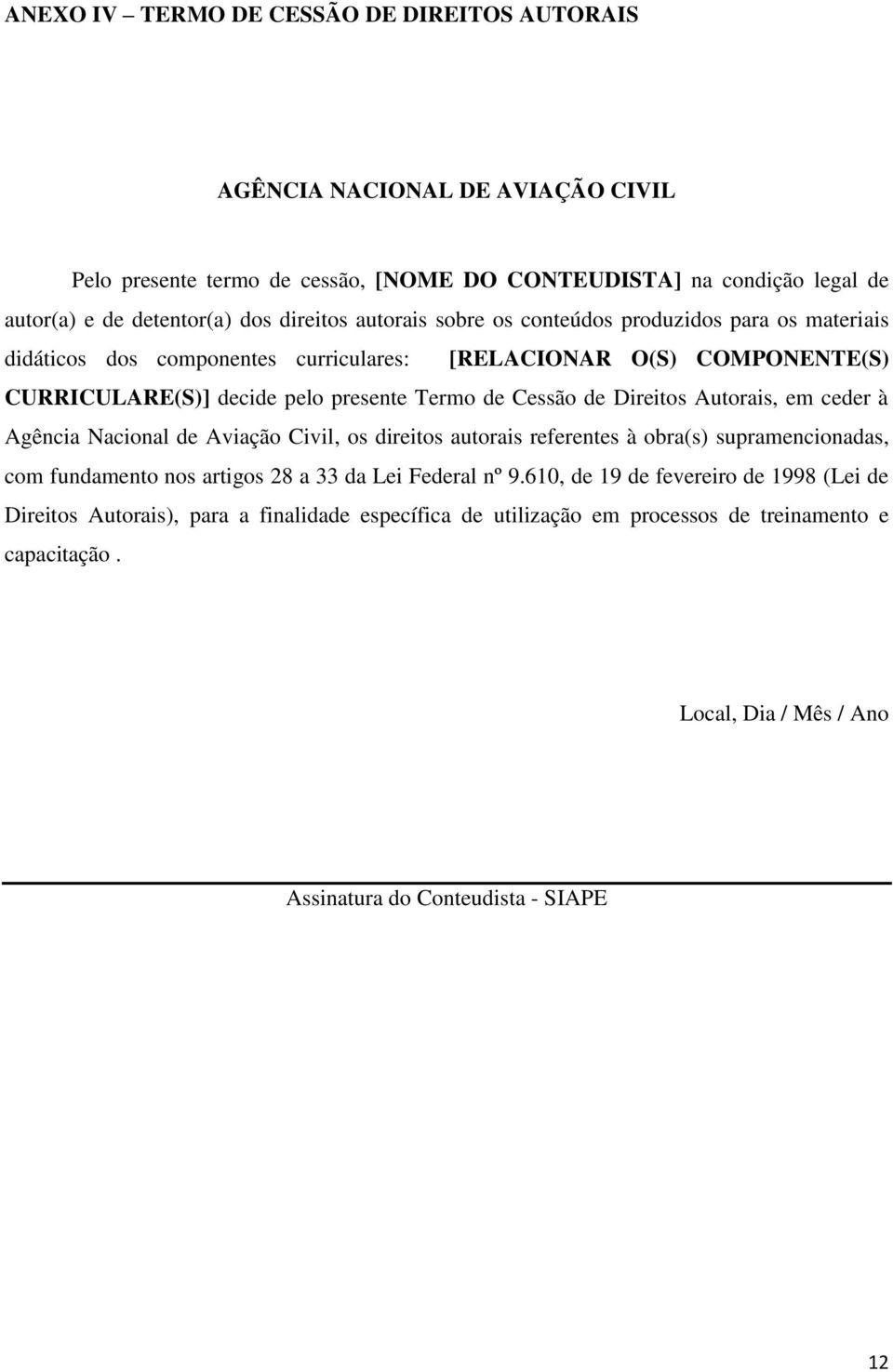 de Direitos Autorais, em ceder à Agência Nacional de Aviação Civil, os direitos autorais referentes à obra(s) supramencionadas, com fundamento nos artigos 28 a 33 da Lei Federal nº 9.