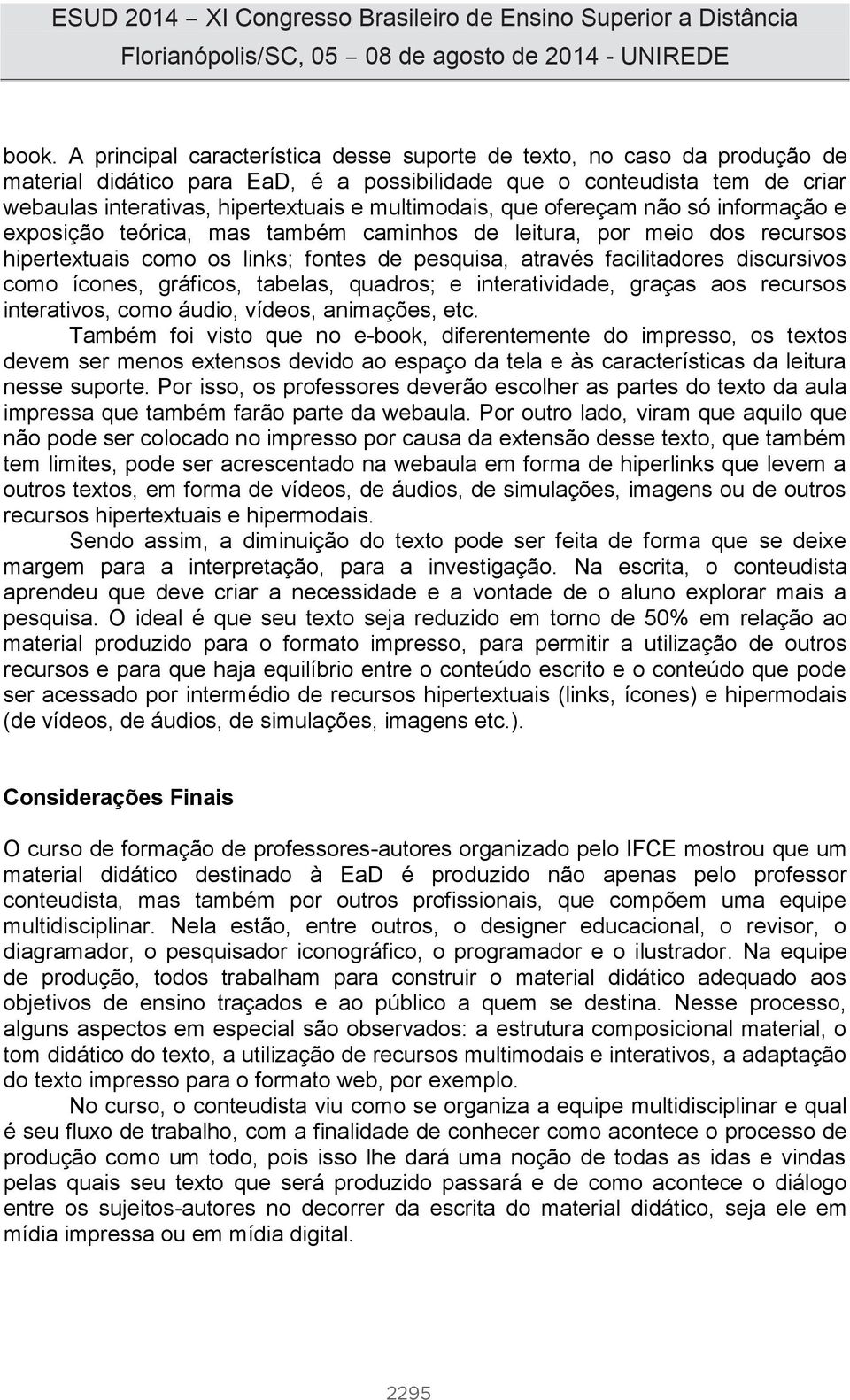 discursivos como ícones, gráficos, tabelas, quadros; e interatividade, graças aos recursos interativos, como áudio, vídeos, animações, etc.