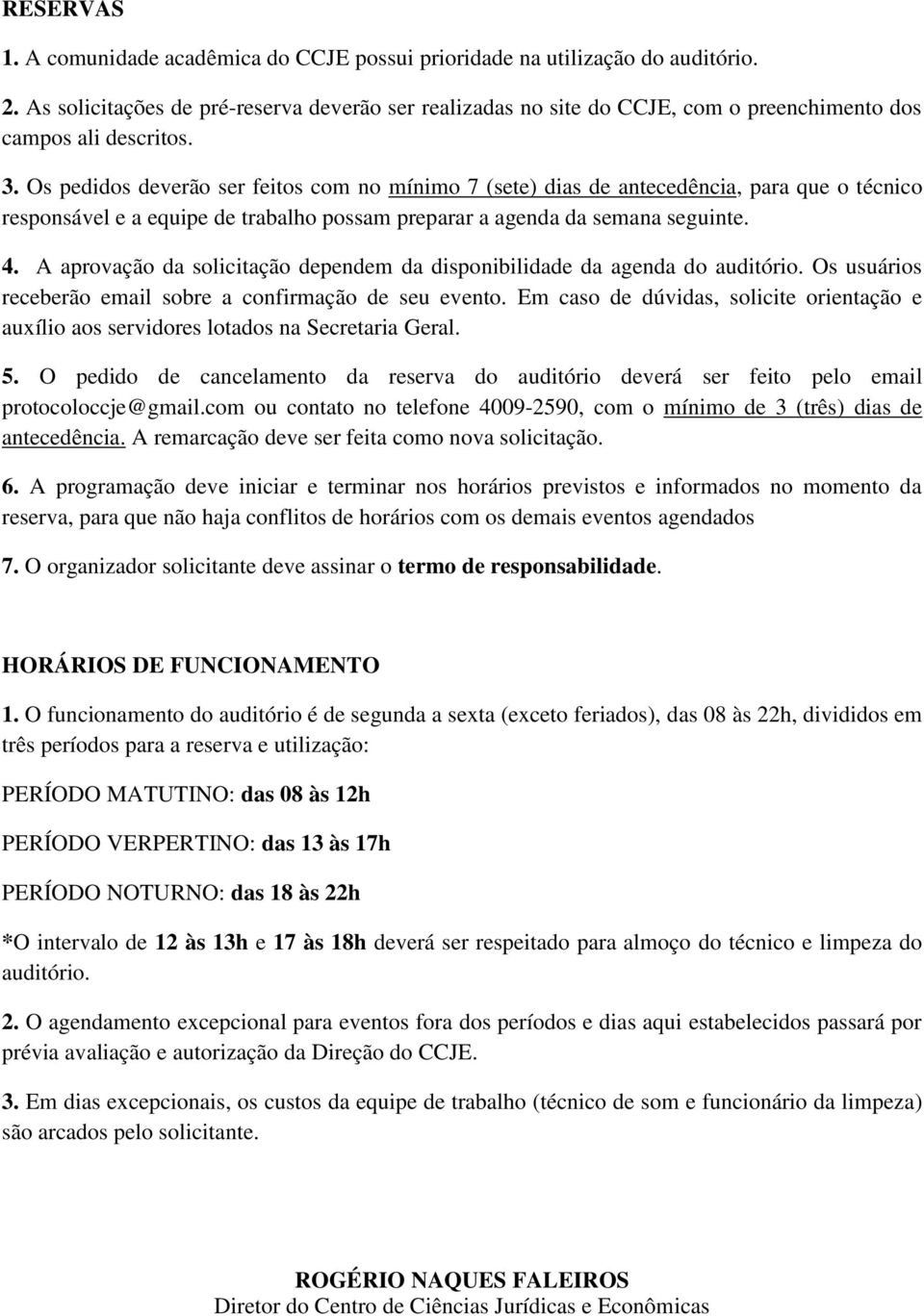 A aprovação da solicitação dependem da disponibilidade da agenda do Os usuários receberão email sobre a confirmação de seu evento.