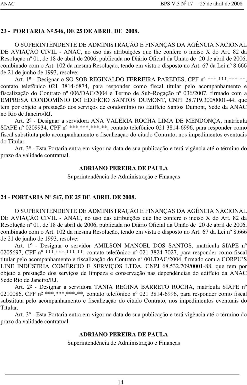 EMPRESA CONDOMÍNIO DO EDIFÍCIO SANTOS DUMONT, CNPJ 28.719.300/0001-44, que tem por objeto a prestação dos serviços de condomínio no Edifício Santos Dumont, Sede da ANAC no Rio de Janeiro/RJ.