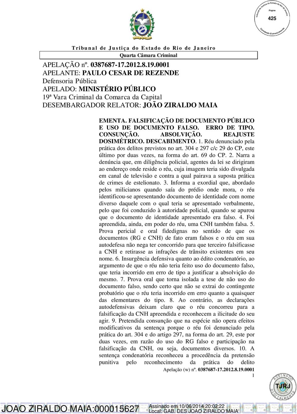 FALSIFICAÇÃO DE DOCUMENTO PÚBLICO E USO DE DOCUMENTO FALSO. ERRO DE TIPO. CONSUNÇÃO. ABSOLVIÇÃO. REAJUSTE DOSIMÉTRICO. DESCABIMENTO. 1. Réu denunciado pela prática dos delitos previstos no art.