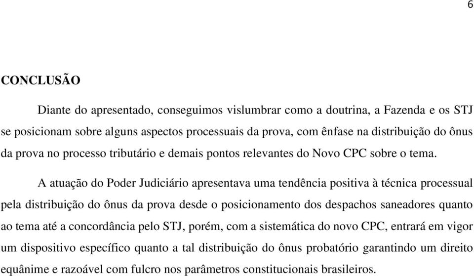 A atuação do Poder Judiciário apresentava uma tendência positiva à técnica processual pela distribuição do ônus da prova desde o posicionamento dos despachos saneadores quanto