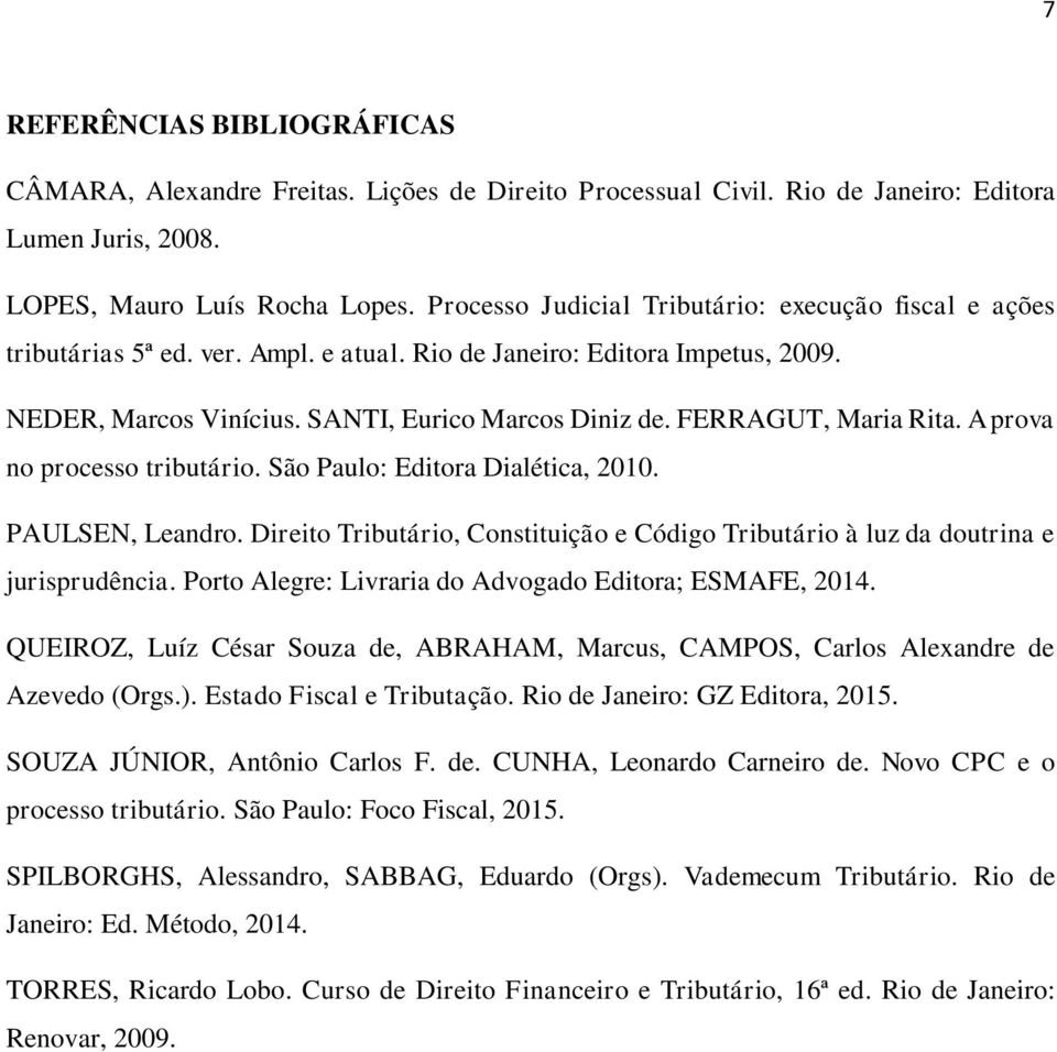 FERRAGUT, Maria Rita. A prova no processo tributário. São Paulo: Editora Dialética, 2010. PAULSEN, Leandro. Direito Tributário, Constituição e Código Tributário à luz da doutrina e jurisprudência.