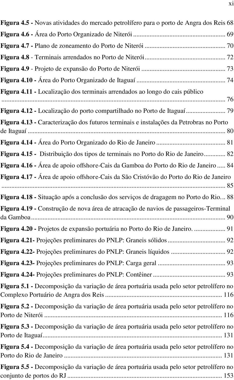 11 - Localização dos terminais arrendados ao longo do cais público... 76 Figura 4.12 - Localização do porto compartilhado no Porto de Itaguaí... 79 Figura 4.