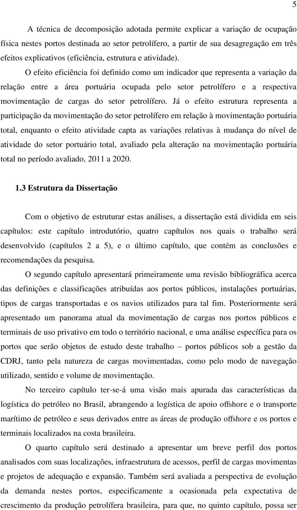 O efeito eficiência foi definido como um indicador que representa a variação da relação entre a área portuária ocupada pelo setor petrolífero e a respectiva movimentação de cargas do setor