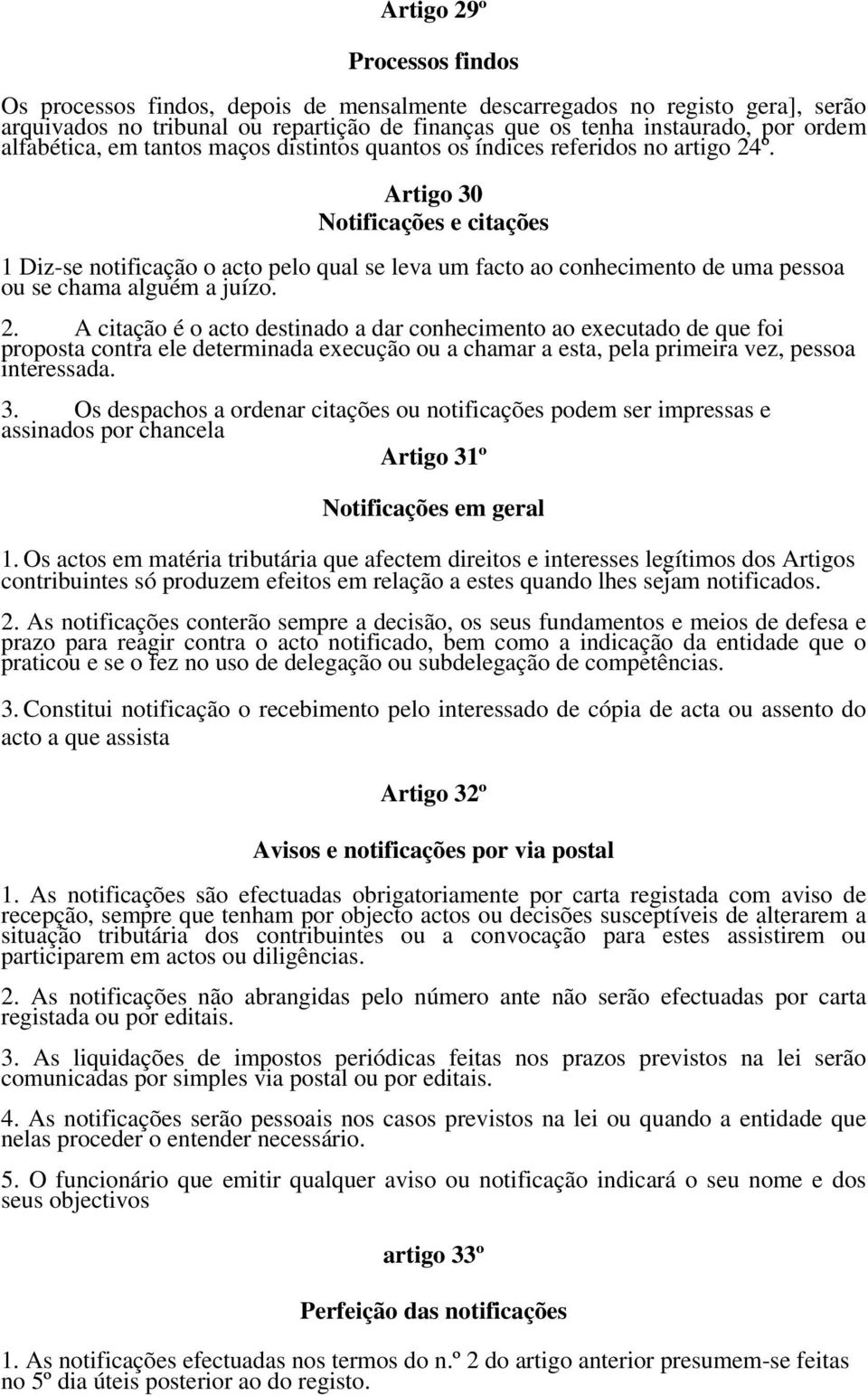 Artigo 30 Notificações e citações 1 Diz-se notificação o acto pelo qual se leva um facto ao conhecimento de uma pessoa ou se chama alguém a juízo. 2.