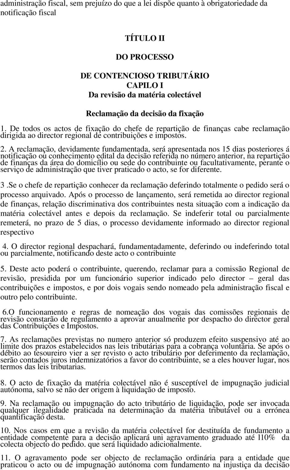 A reclamação, devidamente fundamentada, será apresentada nos 15 dias posteriores á notificação ou conhecimento edital da decisão referida no número anterior, na repartição de finanças da área do