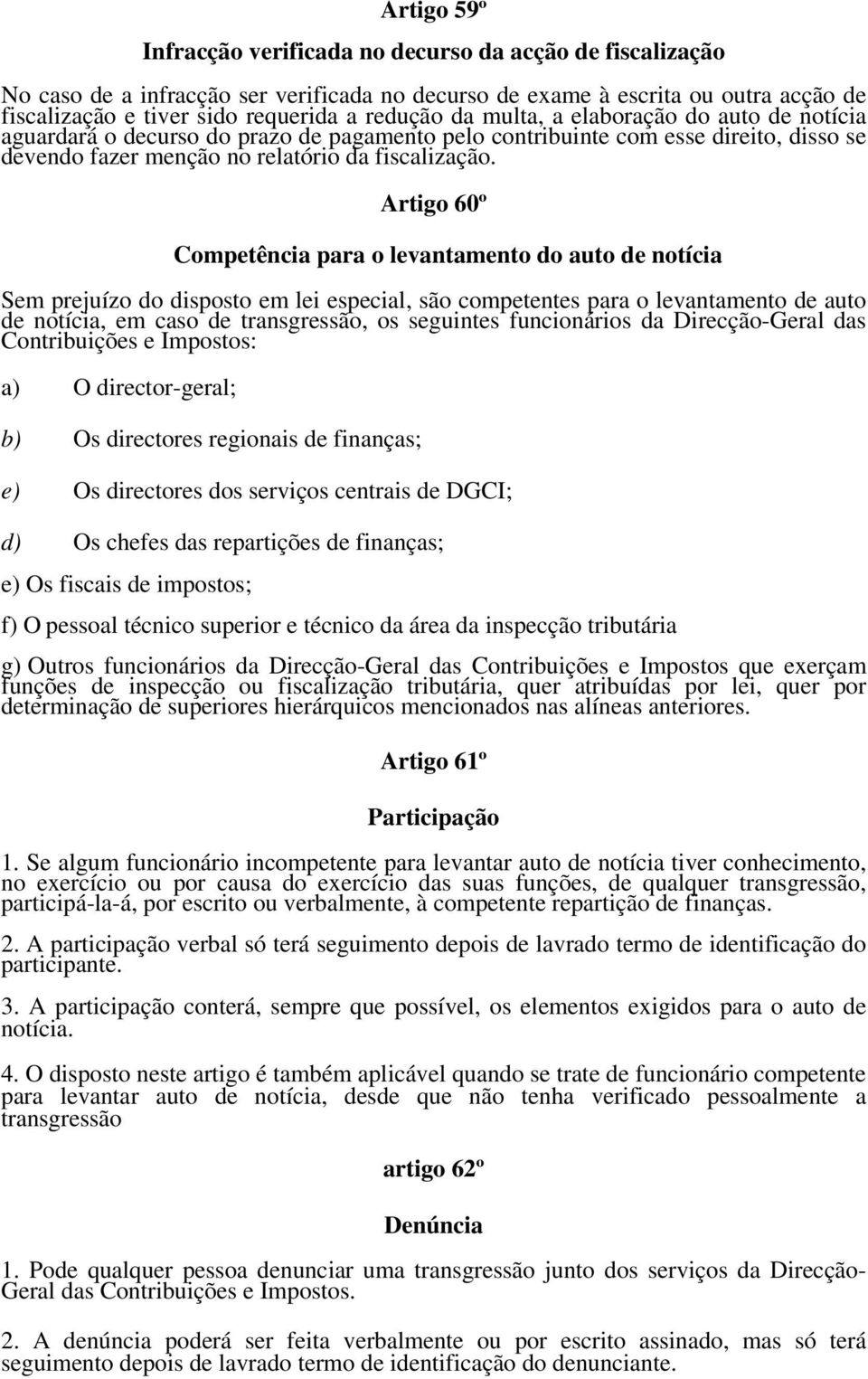 Artigo 60º Competência para o levantamento do auto de notícia Sem prejuízo do disposto em lei especial, são competentes para o levantamento de auto de notícia, em caso de transgressão, os seguintes