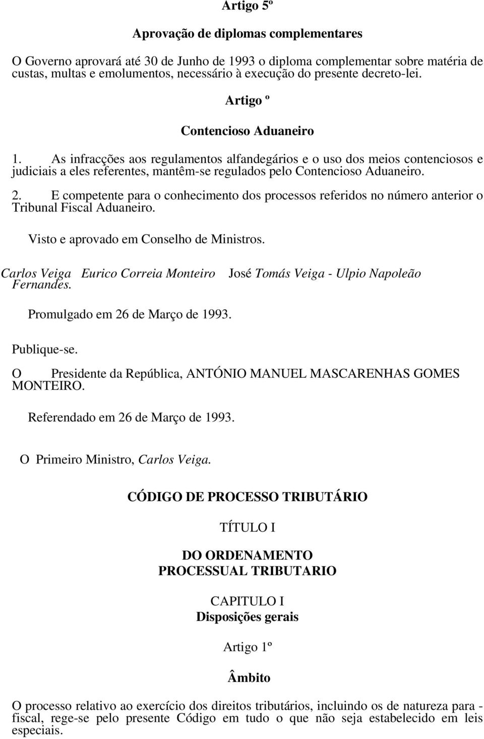 As infracções aos regulamentos alfandegários e o uso dos meios contenciosos e judiciais a eles referentes, mantêm-se regulados pelo Contencioso Aduaneiro. 2.