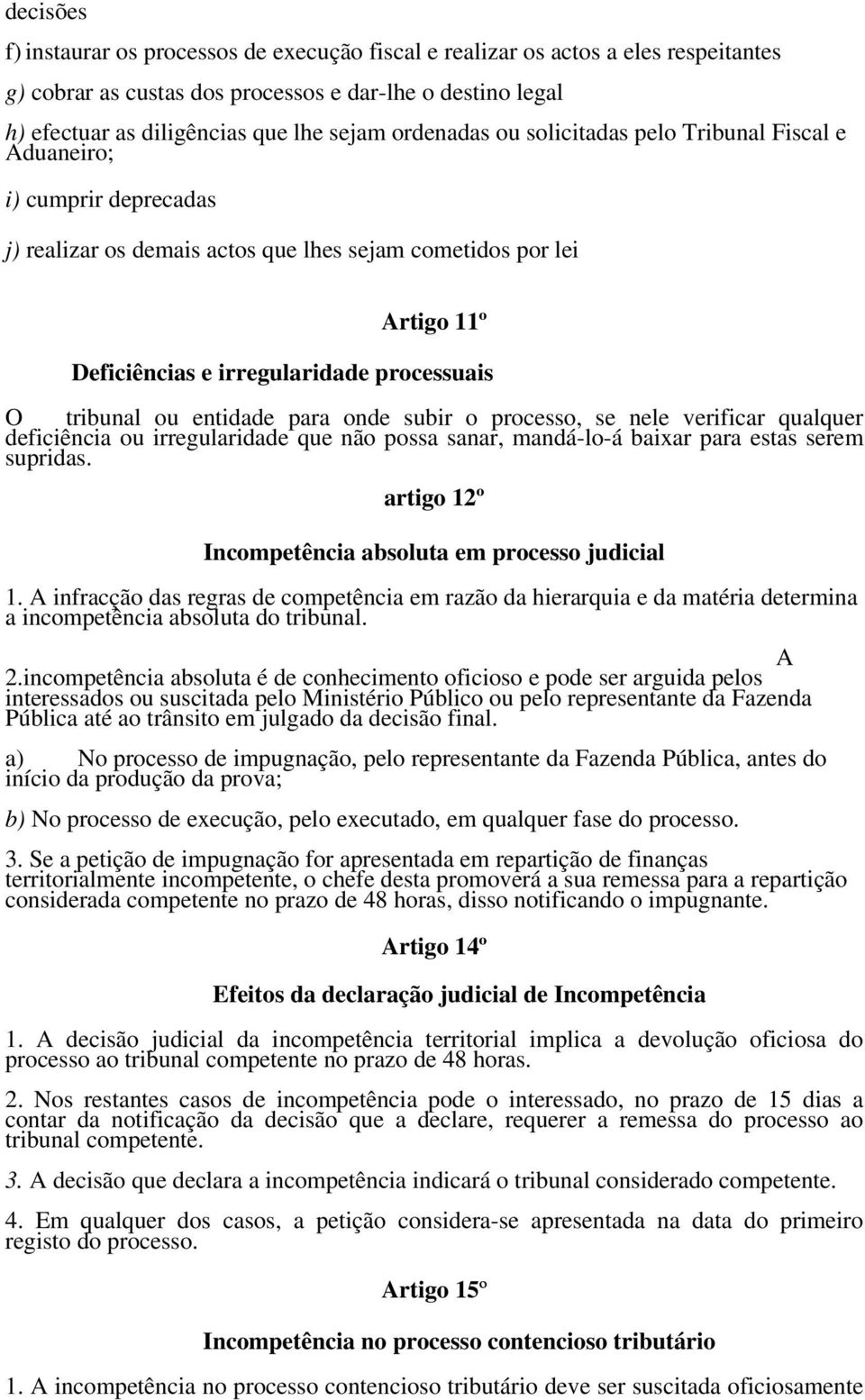 tribunal ou entidade para onde subir o processo, se nele verificar qualquer deficiência ou irregularidade que não possa sanar, mandá-lo-á baixar para estas serem supridas.