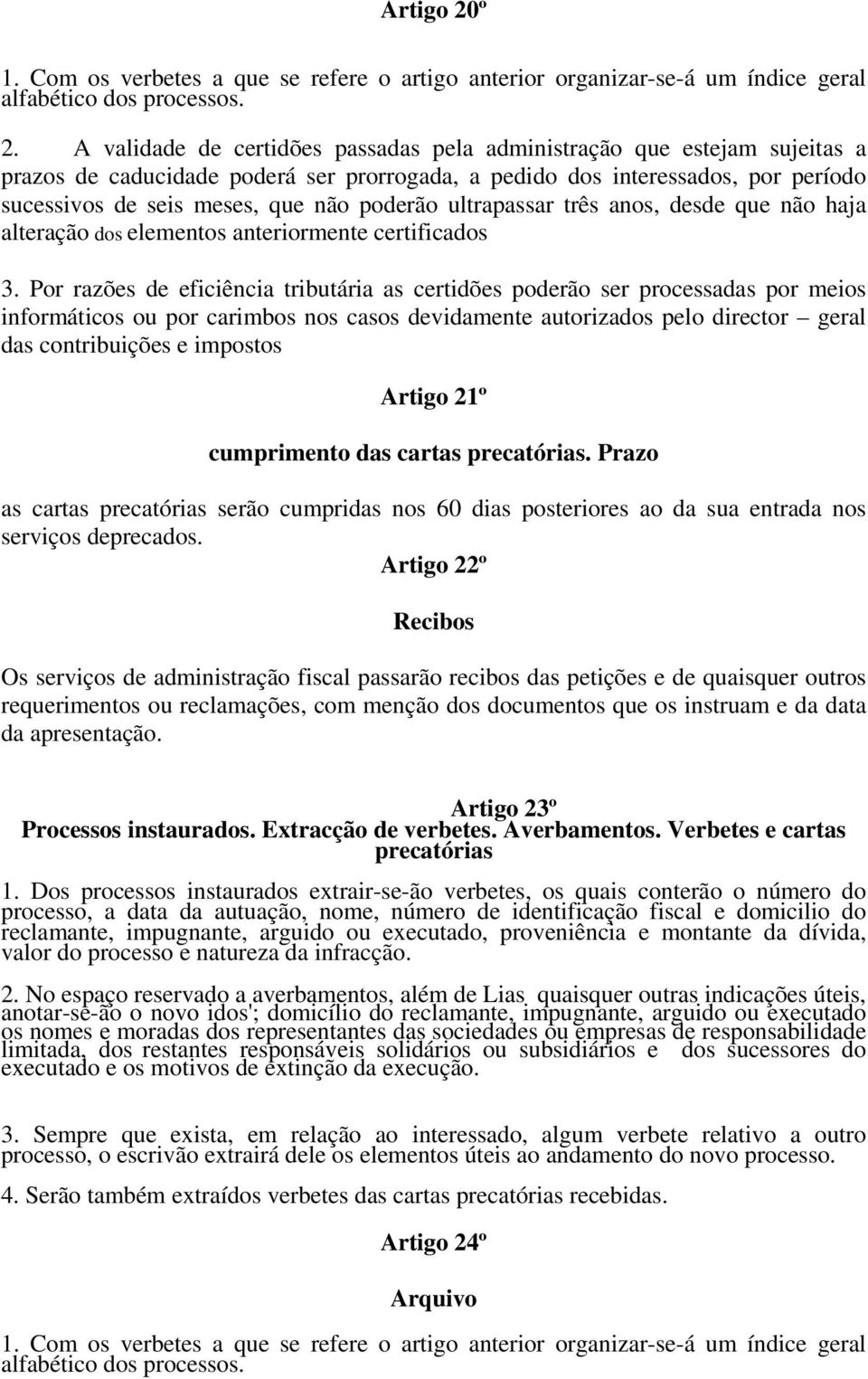 A validade de certidões passadas pela administração que estejam sujeitas a prazos de caducidade poderá ser prorrogada, a pedido dos interessados, por período sucessivos de seis meses, que não poderão