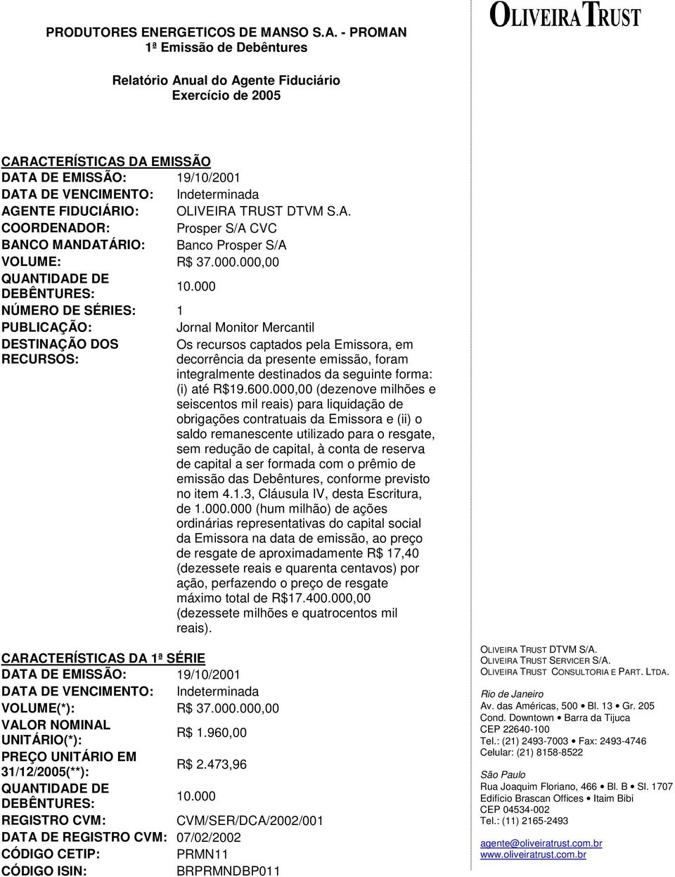 - PROMAN 1ª Emissão de Debêntures Relatório Anual do Agente Fiduciário Exercício de 2005 CARACTERÍSTICAS DA EMISSÃO DATA DE EMISSÃO: 19/10/2001 DATA DE VENCIMENTO: Indeterminada AGENTE FIDUCIÁRIO: