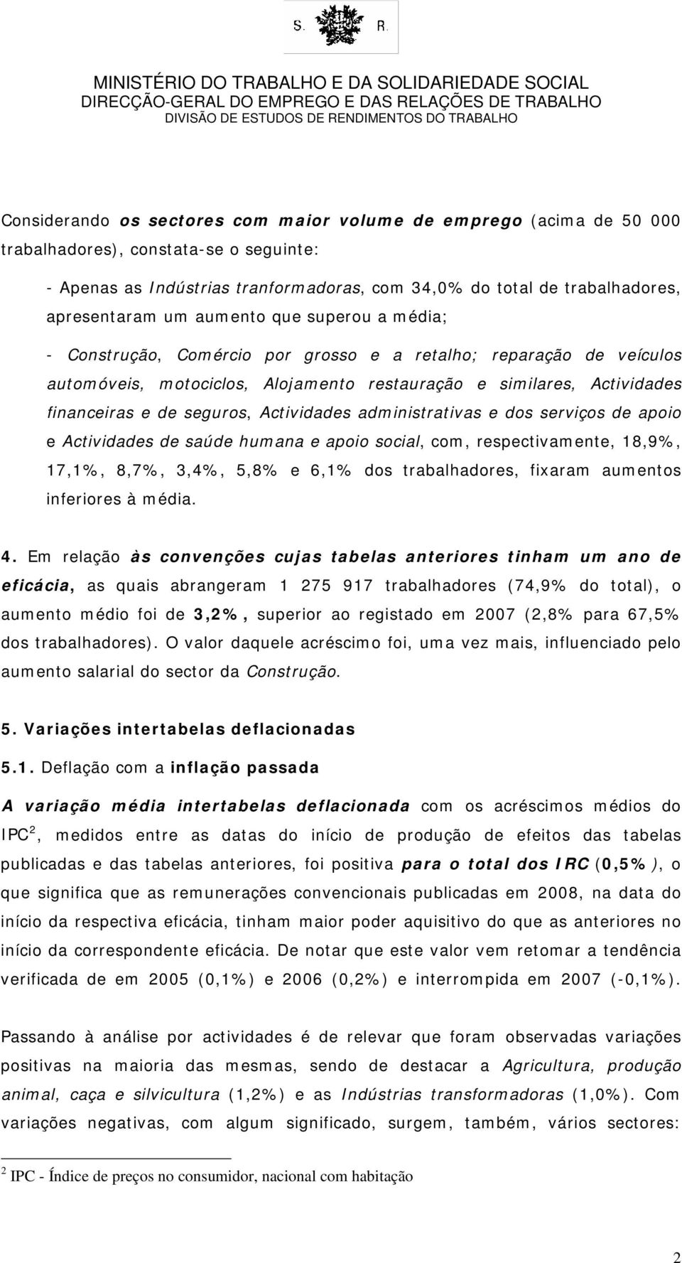 Actividades administrativas e dos serviços de apoio e Actividades de saúde humana e apoio social, com, respectivamente, 18,9%, 17,1%, 8,7%, 3,4%, 5,8% e 6,1% dos trabalhadores, fixaram aumentos