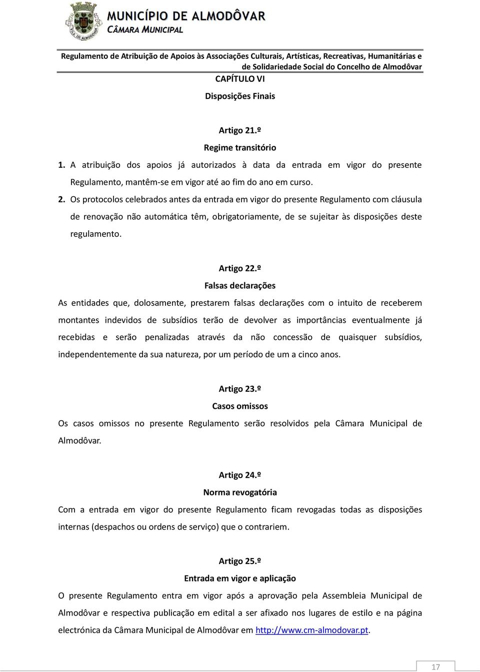 Os protocolos celebrados antes da entrada em vigor do presente Regulamento com cláusula de renovação não automática têm, obrigatoriamente, de se sujeitar às disposições deste regulamento. Artigo 22.