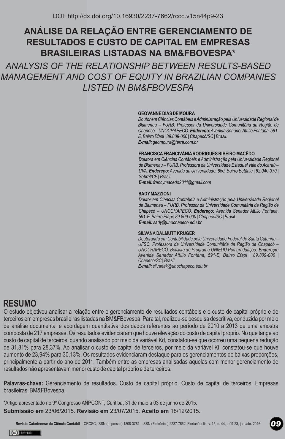 Professor da Universidade Comunitária da Região de Chapecó UNOCHAPECÓ. Endereço: Avenida Senador Attílio Fontana, 591- E, Bairro Efapi 89.809-000 Chapecó/SC Brasil. E-mail: geomoura@terra.com.