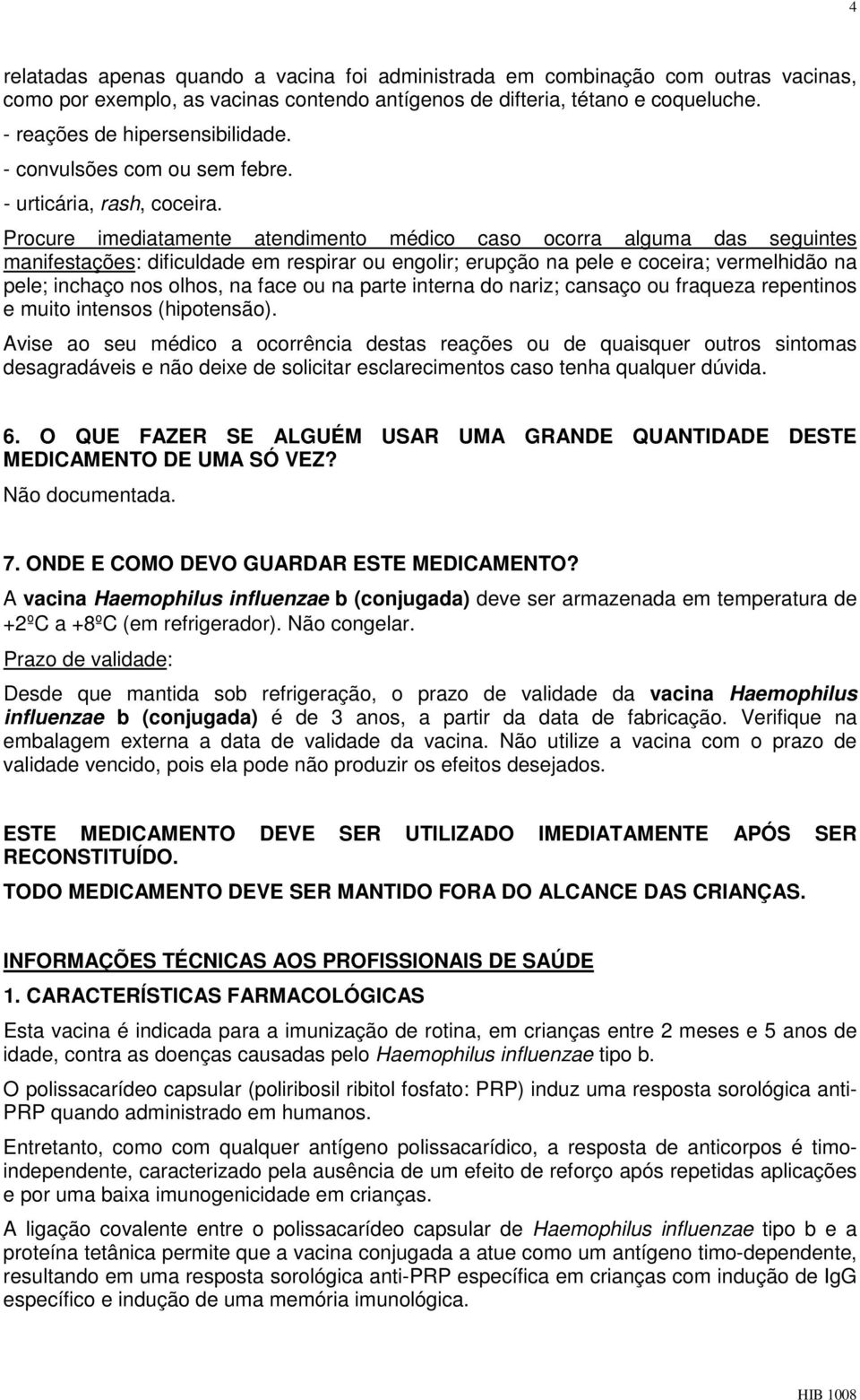 Procure imediatamente atendimento médico caso ocorra alguma das seguintes manifestações: dificuldade em respirar ou engolir; erupção na pele e coceira; vermelhidão na pele; inchaço nos olhos, na face